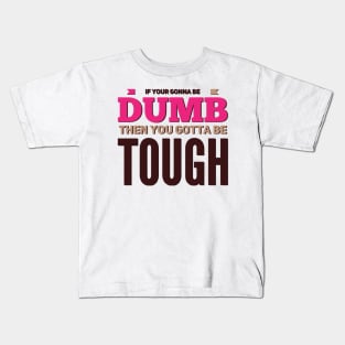 If your gonna be dumb then you gotta be tough Kids T-Shirt